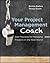 Your Project Management Coach: Best Practices for Managing Projects in the Real World