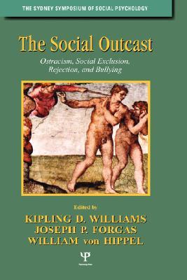The Social Outcast: Ostracism, Social Exclusion, Rejection, and Bullying (Sydney Symposium of Social Psychology)