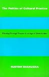 The Politics of Cultural Practice: Thinking through Theatre in an Age of Globalization