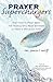 Prayer Superchargers: The "How to Pray" Book for People Who Need Answers in Today's Troubled Times