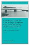 Charting a Course for Continuing Professional Education: Reframing Professional Practice: New Directions for Adult and Continuing Education (J-B ACE . ... Single Issue Adult & Continuing Education)