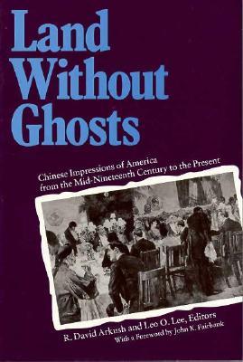 Land Without Ghosts: Chinese Impressions of America from the Mid-Nineteenth Century to the Present (Paperback)