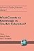 Advances in Teacher Education: What Counts as Knowledge in Teacher Education?