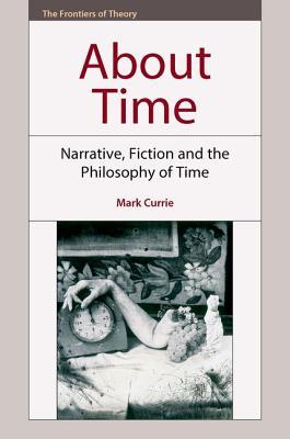 About Time: Narrative, Fiction and the Philosophy of Time (The Frontiers of Theory)