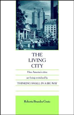 The Living City: How America's Cities Are Being Revitalized by Thinking Small in a Big Way (Paperback)