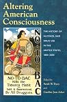 Altering American Consciousness: The History of Alcohol and Drug Use in the United States, 1800-2000