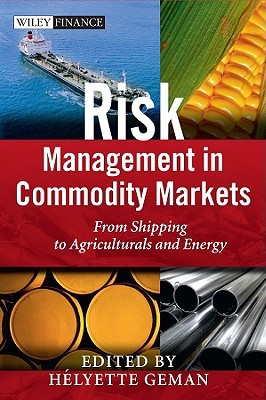 Risk Management in Commodity Markets: From Shipping to Agriculturals and Energy (The Wiley Finance Series)
