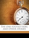 The one-footed fairy, and other stories by Alice Brown