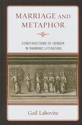 Marriage and Metaphor: Constructions of Gender in Rabbinic Literature (Hardcover)