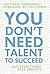 You Don't Need Talent to Succeed by Hector R. Hernandez