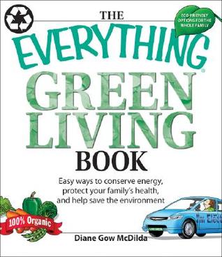 The Everything Green Living Book: Easy Ways to Conserve Energy, Protect Your Family's Health, and Help Save the Environment (Paperback)