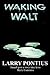 Waking Walt by Larry Pontius