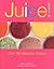Juice!: Over 110 Delicious Recipes