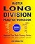 Master Long Division Practice Workbook: Improve Your Math Fluency Series (Volume 8)