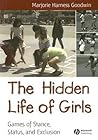 The Hidden Life of Girls: Games of Stance, Status, and Exclusion (Wiley Blackwell Studies in Discourse and Culture)