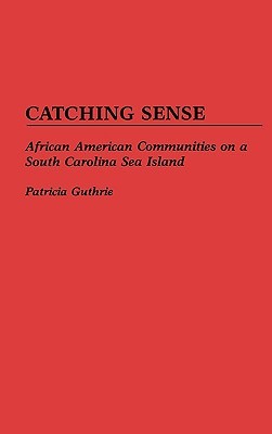 Catching Sense: African American Communities on a South Carolina Sea Island (Hardcover)