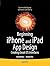 Beginning iPhone and iPad App Design: Creating Great iOS Interfaces