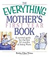 The Everything Mother's First Year Book: A Survival Guide for the First 12 Months of Being a Mom