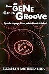 How the Gene Got Its Groove: Figurative Language, Science, and the Rhetoric of the Real How the Gene Got Its Groove: Figurative Language, Science, and the Rhetoric of the Real