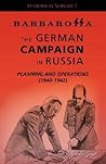 Barbarossa: The German Campaign in Russia - Planning and Operations (1940-1942) Barbarossa: The German Campaign in Russia - Planning and Operations (1940-1942)