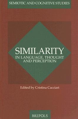 Similarity: In Language, Thought and Perception (Semiotic and Cognitive Studies)