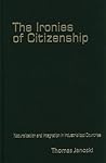 The Ironies of Citizenship: Naturalization and Integration in Industrialized Countries The Ironies of Citizenship: Naturalization and Integration in Industrialized Countries