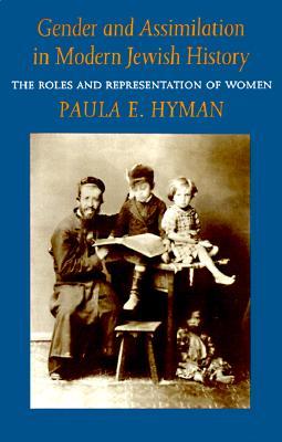 Gender and Assimilation in Modern Jewish History: The Roles and Representation of Women (Samuel and Althea Stroum Lectures in Jewish Studies)