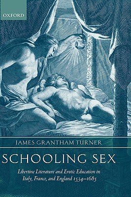 Schooling Sex: Libertine Literature and Erotic Education in Italy, France, and England 1534-1685 (Hardcover)