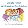 At My House What Makes a Family is Love by Dee Dee Walter-Goodspeed