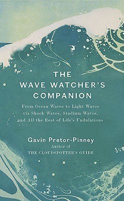 The Wave Watcher's Companion: From Ocean Waves to Light Waves via Shock Waves, Stadium Waves, and All the Rest of Life's Undulations (Hardcover)