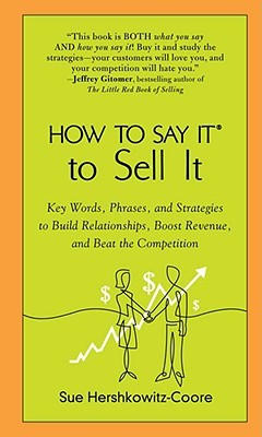 How to Say It to Sell It: Key Words, Phrases, and Strategies to Build Relationships, Boost Revenue, and Beat the Competition (Paperback)