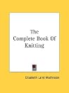 The Complete Book Of Knitting The Complete Book Of Knitting