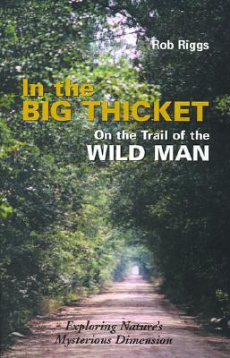 In the Big Thicket : On the Trail of the Wild Man : Exploring Nature's Mysterious Dimension (Paperback)