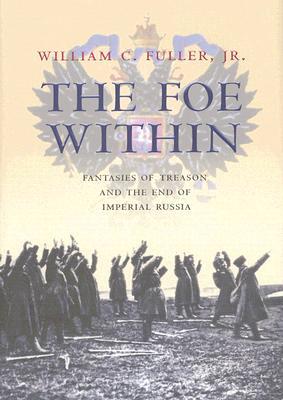 The Foe Within: Fantasies of Treason and the End of Imperial Russia (Hardcover)