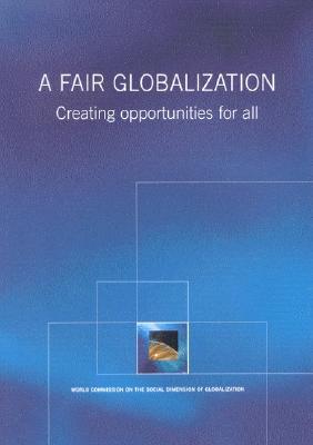 A Fair Globalization: Creating Opportunities for All (Paperback)