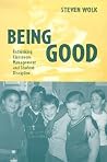 Being Good: Rethinking Classroom Management and Student Discipline Being Good: Rethinking Classroom Management and Student Discipline