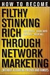 How to Become Filthy, Stinking Rich Through Network Marketing: Without Alienating Friends and Family