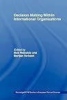 Decision Making Within International Organisations (Routledge/ECPR Studies in European Political Science)