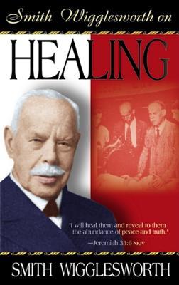 Smith Wigglesworth on Healing (Paperback)
