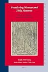 Wandering Women and Holy Matrons: Women as Pilgrims in the Later Middle Ages (Studies in Medieval and Reformation Traditions, 138)