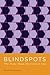 Blindspots: The Many Ways We Cannot See