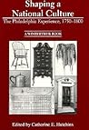 Shaping a National Culture: The Philadelphia Experience, 1750-1800 Shaping a National Culture: The Philadelphia Experience, 1750-1800