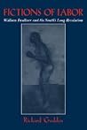 Fictions of Labor: William Faulkner and the South's Long Revolution (Cambridge Studies in American Literature and Culture, Series Number 108) Fictions of Labor: William Faulkner and the South's Long Revolution (Cambridge Studies in American Literature and Culture, Series Number 108)