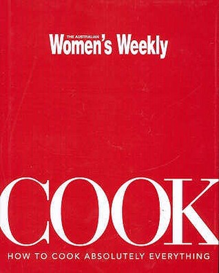 Cook: How to Cook Absolutely Everything (The Australian Women's Weekly)