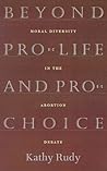 Beyond Pro-Life and Pro-Choice by Kathy Rudy