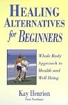 Healing Alternatives for Beginners Healing Alternatives for Beginners