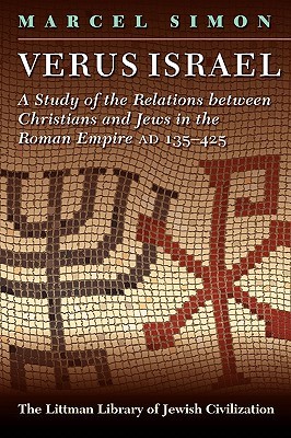 Verus Israel: Study of the Relations Between Christians and Jews in the Roman Empire, AD 135-425 (The Littman Library of Jewish Civilization)