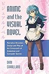 Anime and the Visual Novel by Dani Cavallaro