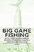 Big Game Fishing - With Chapters On: Marlin, Sharks, Swordfish, Sailfish, Tarpon, Tuna and Bass