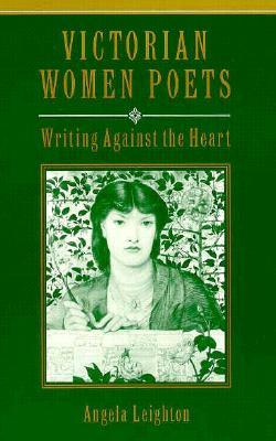 Victorian Women Poets: Writing Against the Heart (Victorian Literature and Culture Series)